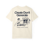 Create Don't Generate — T-Shirt