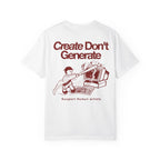 Create Don't Generate — T-Shirt