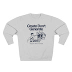 Create Don't Generate Sweatshirt (Unisex)